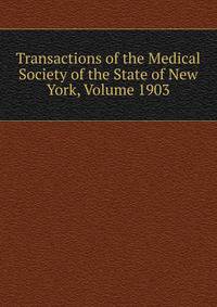 Transactions of the Medical Society of the State of New York, Volume 1903