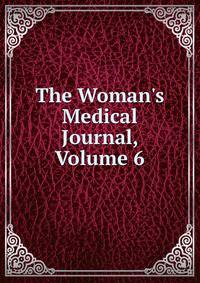 The Woman's Medical Journal, Volume 6