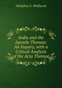 India and the Apostle Thomas: An Inquiry, with a Critical Analysis of the Acta Thomae