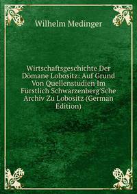 Wirtschaftsgeschichte Der D?mane Lobositz: Auf Grund Von Quellenstudien Im F?rstlich Schwarzenberg'Sche Archiv Zu Lobositz (German Edition)
