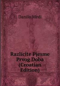 Razlicite Pjesme Prvog Doba (Croatian Edition)