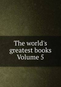 The world's greatest books Volume 5