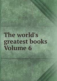 The world's greatest books Volume 6