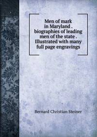 Men of mark in Maryland . biographies of leading men of the state . Illustrated with many full page engravings