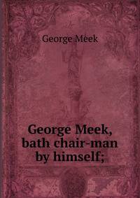 George Meek, bath chair-man by himself;