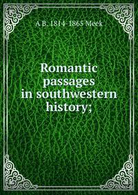 Romantic passages in southwestern history;
