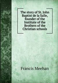 The story of St. John Baptist de la Salle, founder of the Institute of the Brothers of the Christian schools