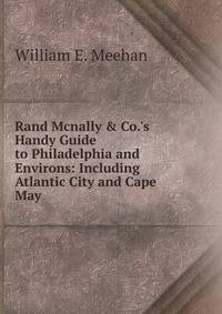 Rand Mcnally &amp; Co.'s Handy Guide to Philadelphia and Environs: Including Atlantic City and Cape May