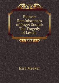 Pioneer Reminiscences of Puget Sound: The Tragedy of Leschi .