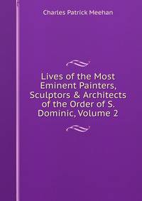 Lives of the Most Eminent Painters, Sculptors &amp; Architects of the Order of S. Dominic, Volume 2