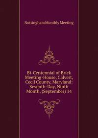 Bi-Centennial of Brick Meeting-House, Calvert, Cecil County, Maryland: Seventh-Day, Ninth Month, (September) 14