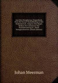 Aan Den Hoogleeraar Siegenbeek, Over De Vocaal-Verdubbeling in Het Nederduitsch, Volgens Den Regel, Welken De Commissie Der Psalmberijming in . Heeft Voorgeschreeven (Dutch Edition)