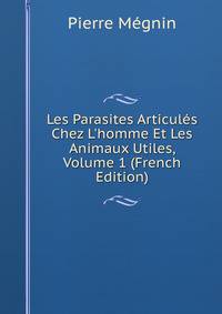 Les Parasites Articul?s Chez L'homme Et Les Animaux Utiles, Volume 1 (French Edition)