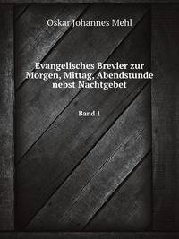 Evangelisches Brevier zur Morgen, Mittag, Abendstunde nebst Nachtgebet. Band 1