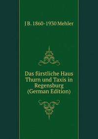 Das f?rstliche Haus Thurn und Taxis in Regensburg (German Edition)