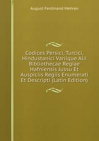 Codices Persici, Turcici, Hindustanici Variique Alii Bibliothecae Regiae Hafniensis Jussu Et Auspiciis Regiis Enumerati Et Descripti (Latin Edition)
