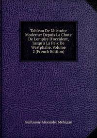 Tableau De L'histoire Moderne: Depuis La Chute De L'empire D'occident, Jusqu'? La Paix De Westphalie, Volume 2 (French Edition)