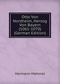Otto Von Nordheim, Herzog Von Bayern (1061-1070) (German Edition)