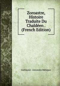 Zoroastre, Histoire Traduite Du Chaldeen . (French Edition)