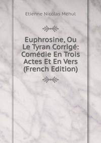 Euphrosine, Ou Le Tyran Corrige: Comedie En Trois Actes Et En Vers (French Edition)