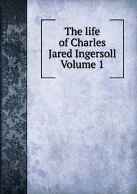 The life of Charles Jared Ingersoll Volume 1