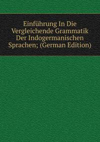 Einfuhrung In Die Vergleichende Grammatik Der Indogermanischen Sprachen; (German Edition)
