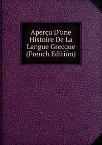 Aper?u D'une Histoire De La Langue Grecque (French Edition)
