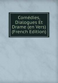 Comedies, Dialogues Et Drame (en Vers) (French Edition)