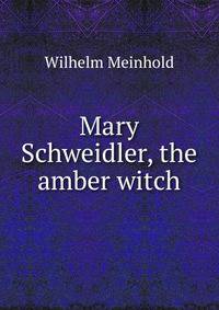 Mary Schweidler, the amber witch