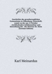 Geschichte des grossherzoglichen Gymnasiums in Oldenburg, Festschrift, womit zu der am 15 October stattfindenden Jubilaumsfeier und Einweihung des . der Director Dr. Stein (German Edition)