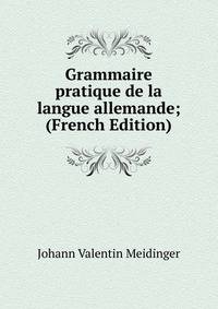 Grammaire pratique de la langue allemande; (French Edition)