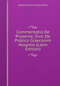 Commentatio De Proxenia; Sive, De Pvblico Graecorvm Hospitio (Latin Edition)