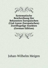 Systematische Beschreibung Der Bekannten Europaischen (Und Ausze-Europaischen) Zweiflugelige Insekten (German Edition)