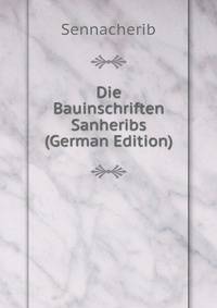 Die Bauinschriften Sanheribs (German Edition)