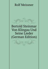 Bertold Steinmar Von Klingau Und Seine Lieder (German Edition)