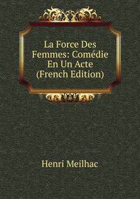 La Force Des Femmes: Comedie En Un Acte (French Edition)