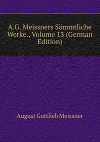 A.G. Meissners Sammtliche Werke., Volume 13 (German Edition)