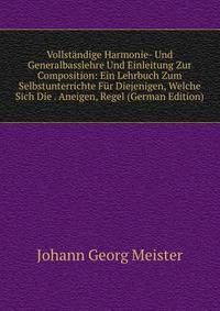 Vollstandige Harmonie- Und Generalbasslehre Und Einleitung Zur Composition: Ein Lehrbuch Zum Selbstunterrichte Fur Diejenigen, Welche Sich Die . Aneigen, Regel (German Edition)