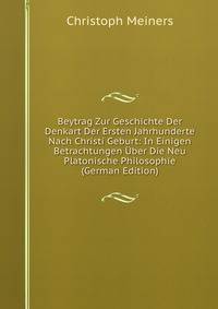 Beytrag Zur Geschichte Der Denkart Der Ersten Jahrhunderte Nach Christi Geburt: In Einigen Betrachtungen Uber Die Neu Platonische Philosophie (German Edition)