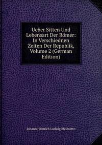 Ueber Sitten Und Lebensart Der Romer: In Verschiednen Zeiten Der Republik, Volume 2 (German Edition)