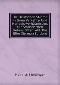 Die Deutschen Strome in Ihren Verkehrs- Und Handels-Verhaltnissen, Mit Statistischen Uebersichten: Abt. Die Elbe (German Edition)