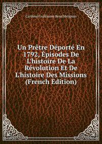 Un Pr?tre D?port? En 1792, ?pisodes De L'histoire De La R?volution Et De L'histoire Des Missions (French Edition)