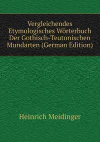 Vergleichendes Etymologisches Worterbuch Der Gothisch-Teutonischen Mundarten (German Edition)