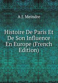 Histoire De Paris Et De Son Influence En Europe (French Edition)