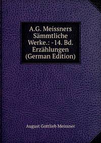 A.G. Meissners Sammtliche Werke.: -14. Bd. Erzahlungen (German Edition)