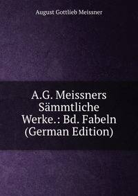 A.G. Meissners Sammtliche Werke.: Bd. Fabeln (German Edition)