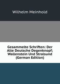 Gesammelte Schriften: Der Alte Deutsche Degenknopf; Wallenstein Und Stralsund (German Edition)