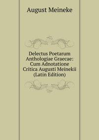Delectus Poetarum Anthologiae Graecae: Cum Adnotatione Critica Augusti Meinekii (Latin Edition)