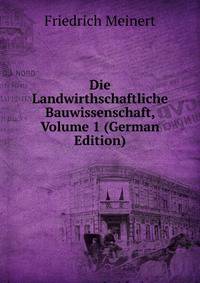 Die Landwirthschaftliche Bauwissenschaft, Volume 1 (German Edition)