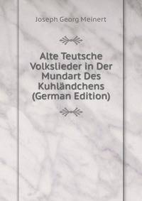 Alte Teutsche Volkslieder in Der Mundart Des Kuhlandchens (German Edition)